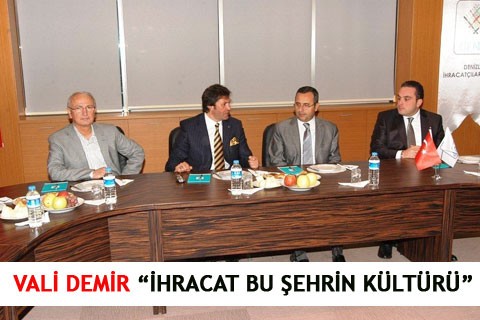 VALİ DEMİR “İHRACAT BU ŞEHRİN KÜLTÜRÜ”