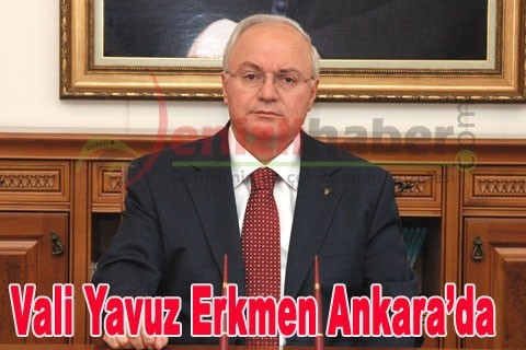 Vali Erkmen Ankara’da