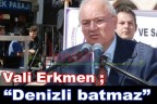 Vali Erkmen; ‘Denizli batmaz”