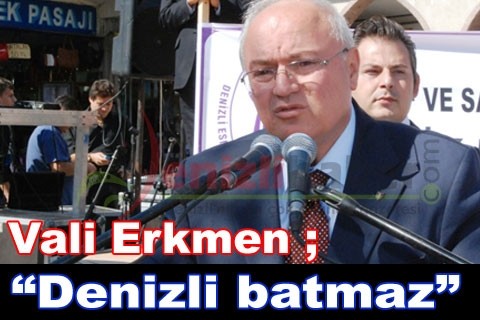 Vali Erkmen; ‘Denizli batmaz”
