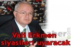 Vali Erkmen siyasileri uyaracak