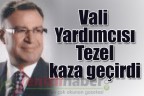 Vali Yardımcısı Tezel kaza geçirdi