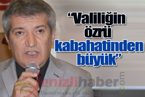 “Valiliğin özrü kabahatinden büyük”