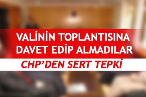 VALİNİN TOPLANTISINA DAVET EDİP ALMADILAR
