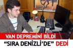VAN DEPREMİNİ BİLDİ “SIRA DENİZLİ’DE” DEDİ