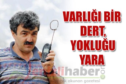 VARLIĞI BİR DERT, YOKLUĞU YARA
