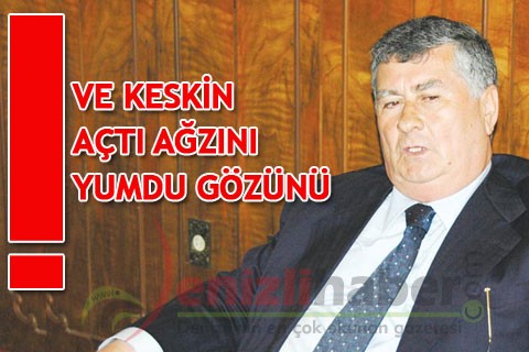 VE KESKİN AÇTI AĞZINI YUMDU GÖZÜNÜ!
