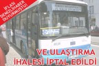 VE ULAŞTIRMA İHALESİ İPTAL EDİLDİ