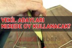 VEKİL ADAYLARI NEREDE OY KULLANACAK?