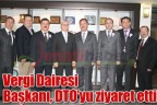 Vergi Dairesi Başkanı, DTO’yu ziyaret etti