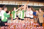 VOLEYBOLDA YARI FİNAL HEYECANI DENİZLİ’DE YAŞANDI