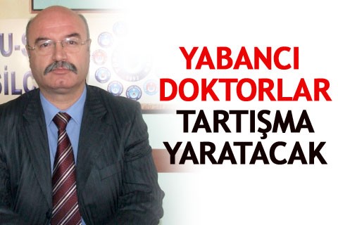 YABANCI DOKTORLAR TARTIŞMA YARATACAK