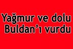 Yağmur ve dolu Buldan’ı vurdu