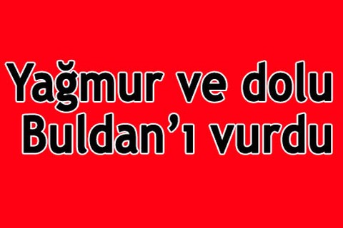 Yağmur ve dolu Buldan’ı vurdu