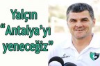 Yalçın, “Antalya’yı yeneceğiz”