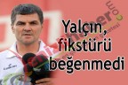 Yalçın, fikstürü beğenmedi