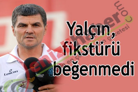 Yalçın, fikstürü beğenmedi
