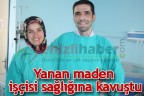 Yanan maden işçisi sağlığına kavuştu