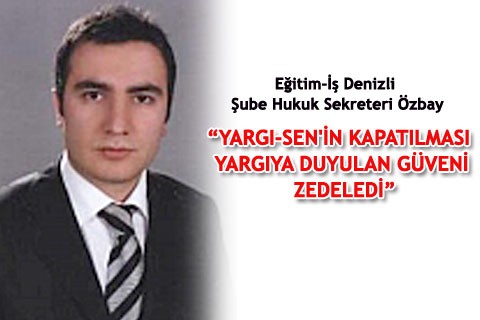 “YARGI-SEN’İN KAPATILMASI YARGIYA DUYULAN GÜVENİ ZEDELEDİ”