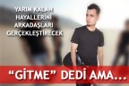 YARIM KALAN HAYALLERİNİ ARKADAŞLARI GERÇEKLEŞTİRECEK