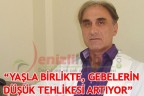 “YAŞLA BİRLİKTE GEBELERİN DÜŞÜK TEHLİKESİ ARTIYOR”