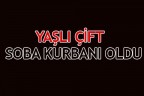 YAŞLI ÇİFT SOBA KURBANI OLDU