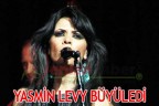YASMİN LEVY BÜYÜLEDİ