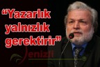“Yazarlık yalnızlık gerektirir”