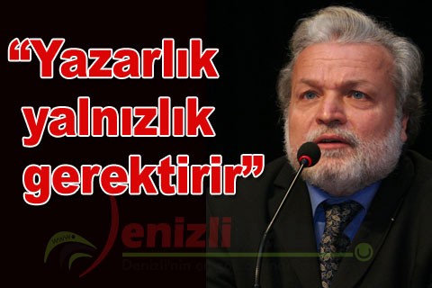 “Yazarlık yalnızlık gerektirir”