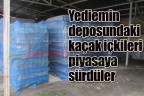Yediemin deposundaki kaçak içkileri piyasaya sürdüler