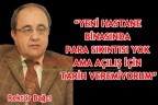 “YENİ HASTANE BİNASINDA PARA SIKINTISI YOK AMA AÇILIŞ İÇİN TARİH VEREMİYORUM”
