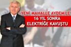 YENİ MAHALLE AYDEM’LE 16 YIL SONRA ELEKTRİĞE KAVUŞTU