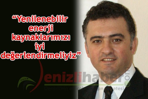 “Yenilenebilir enerji kaynaklarımızı iyi değerlendirmeliyiz”