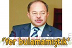 “Yer bulamamıştık”
