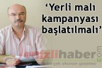 “Yerli malı kampanyası başlatılmalı”