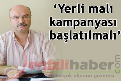 “Yerli malı kampanyası başlatılmalı”