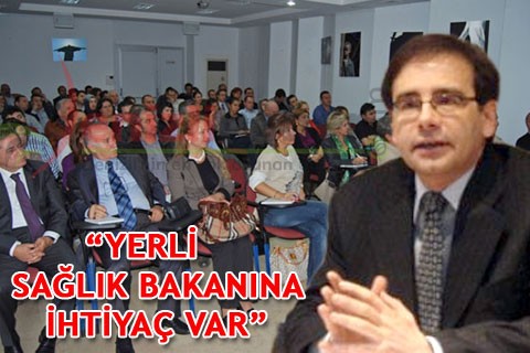 “YERLİ SAĞLIK BAKANINA İHTİYAÇ VAR”