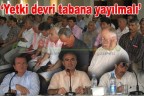 “Yetki devri tabana yayılmalı”