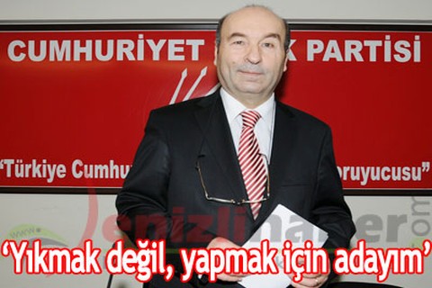 Yıkmak değil, yapmak için adayım
