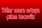 Yıllar sonra ortaya çıkan tecavüz