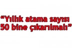 Yıllık atama sayısı 50 bine çıkarılmalı