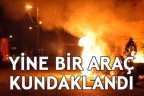 YİNE BİR ARAÇ KUNDAKLANDI