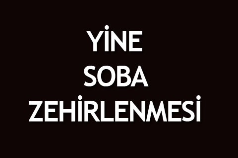 YİNE SOBA ZEHİRLENMESİ
