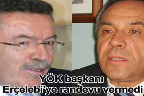 YÖK başkanı Erçelebi’ye randevu vermedi