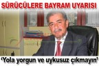 “Yola yorgun ve uykusuz çıkmayın”