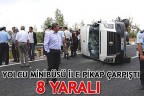 YOLCU MİNİBÜSÜ İLE PİKAP ÇARPIŞTI: 8 YARALI