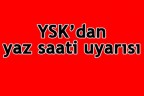 YSK’dan yaz saati uyarısı