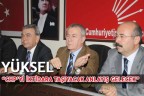 YÜKSEL : “CHP’Yİ İKTİDARA TAŞIYACAK ANLAYIŞ GELECEK”