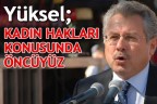 Yüksel; kadın hakları konusunda öncüyüz
