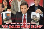YURTSEVEN BELGELİ BOMBALADI “SİZ HALKIN VALİSİ OLUN!”